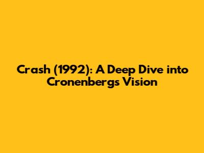 Crash (1992): A Deep Dive into Cronenberg's Vision