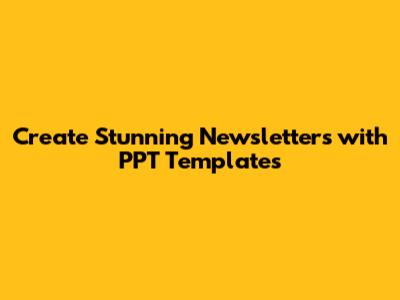Create Stunning Newsletters with PPT Templates