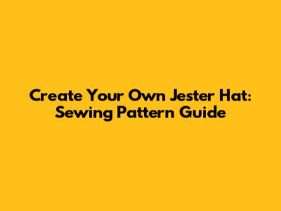 Create Your Own Jester Hat: Sewing Pattern Guide