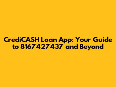 CrediCASH Loan App: Your Guide to 8167427437 and Beyond