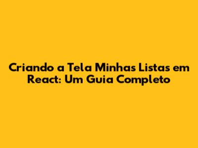 Criando a Tela 'Minhas Listas' em React: Um Guia Completo