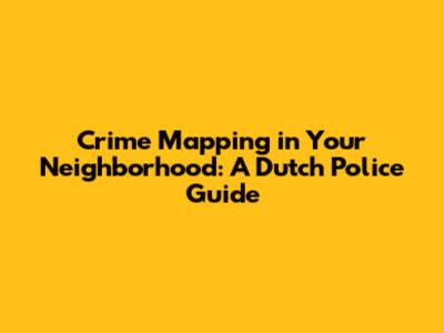 Crime Mapping in Your Neighborhood: A Dutch Police Guide