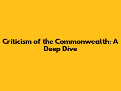 Criticism of the Commonwealth: A Deep Dive