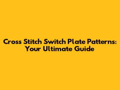 Cross Stitch Switch Plate Patterns: Your Ultimate Guide