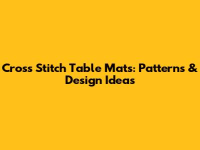 Cross Stitch Table Mats: Patterns & Design Ideas