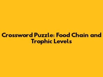 Crossword Puzzle: Food Chain and Trophic Levels