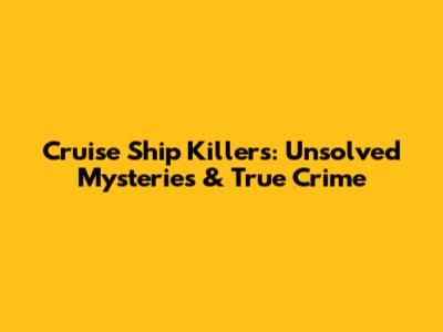 Cruise Ship Killers: Unsolved Mysteries & True Crime
