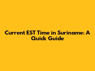 Current EST Time in Suriname: A Quick Guide