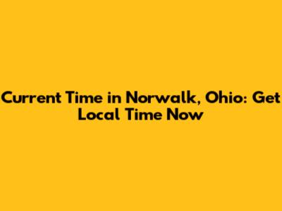 Current Time in Norwalk, Ohio: Get Local Time Now