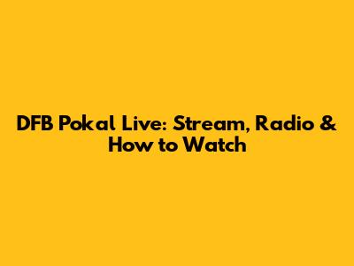 DFB Pokal Live: Stream, Radio & How to Watch