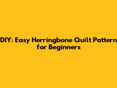 DIY: Easy Herringbone Quilt Pattern for Beginners