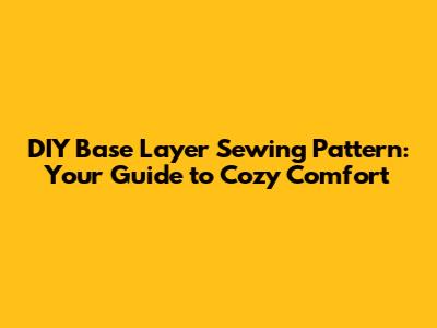 DIY Base Layer Sewing Pattern: Your Guide to Cozy Comfort