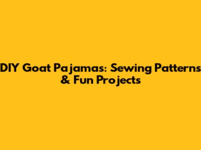DIY Goat Pajamas: Sewing Patterns & Fun Projects