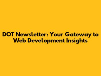 DOT Newsletter: Your Gateway to Web Development Insights
