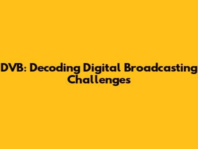 DVB: Decoding Digital Broadcasting Challenges