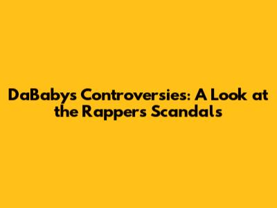 DaBaby's Controversies: A Look at the Rapper's Scandals