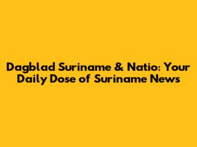 Dagblad Suriname & Natio: Your Daily Dose of Suriname News