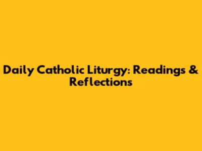Daily Catholic Liturgy: Readings & Reflections