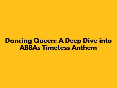 Dancing Queen: A Deep Dive into ABBA's Timeless Anthem