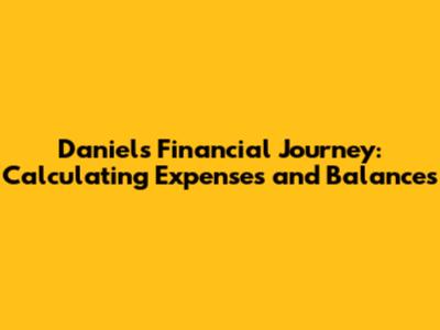 Daniel's Financial Journey: Calculating Expenses and Balances