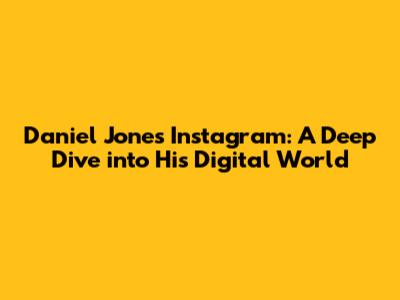 Daniel Jones' Instagram: A Deep Dive into His Digital World