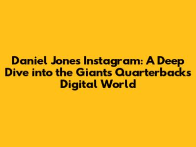 Daniel Jones Instagram: A Deep Dive into the Giants' Quarterback's Digital World