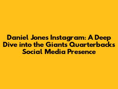 Daniel Jones Instagram: A Deep Dive into the Giants' Quarterback's Social Media Presence
