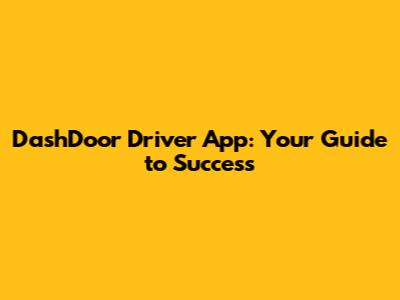 DashDoor Driver App: Your Guide to Success