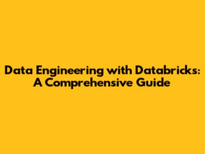 Data Engineering with Databricks: A Comprehensive Guide