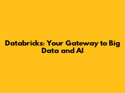 Databricks: Your Gateway to Big Data and AI