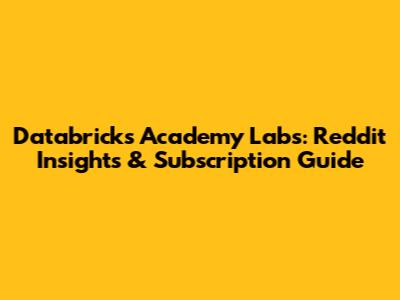 Databricks Academy Labs: Reddit Insights & Subscription Guide