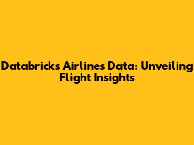 Databricks Airlines Data: Unveiling Flight Insights