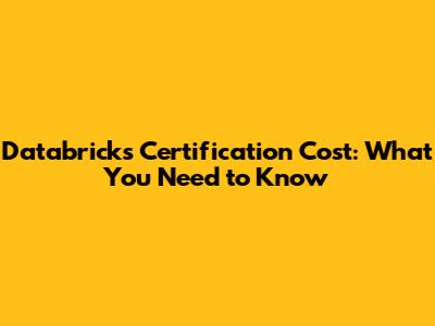 Databricks Certification Cost: What You Need to Know
