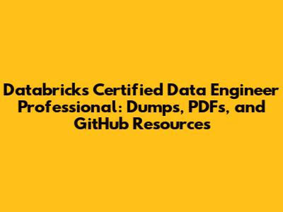 Databricks Certified Data Engineer Professional: Dumps, PDFs, and GitHub Resources
