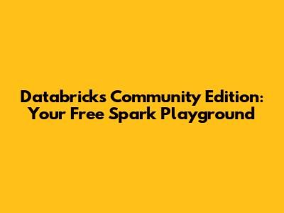 Databricks Community Edition: Your Free Spark Playground