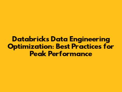 Databricks Data Engineering Optimization: Best Practices for Peak Performance