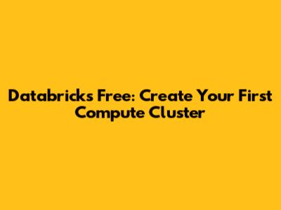 Databricks Free: Create Your First Compute Cluster