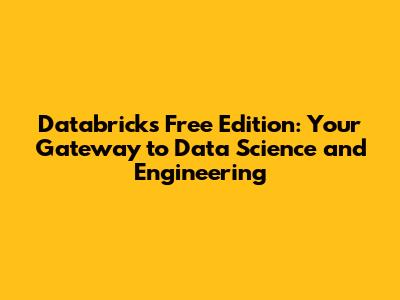 Databricks Free Edition: Your Gateway to Data Science and Engineering