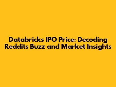Databricks IPO Price: Decoding Reddit's Buzz and Market Insights