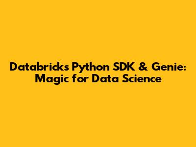 Databricks Python SDK & Genie: Magic for Data Science