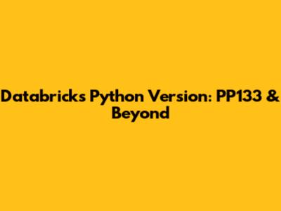 Databricks Python Version: PP133 & Beyond