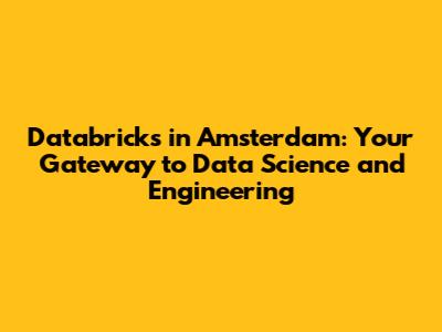 Databricks in Amsterdam: Your Gateway to Data Science and Engineering