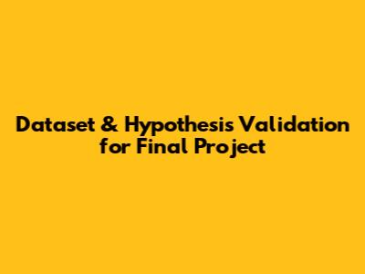Dataset & Hypothesis Validation for Final Project