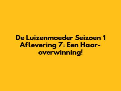 De Luizenmoeder Seizoen 1 Aflevering 7: Een Haar-overwinning!