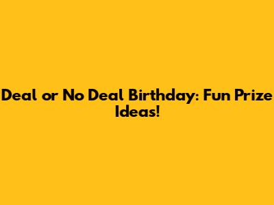 Deal or No Deal Birthday: Fun Prize Ideas!
