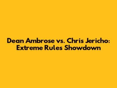 Dean Ambrose vs. Chris Jericho: Extreme Rules Showdown