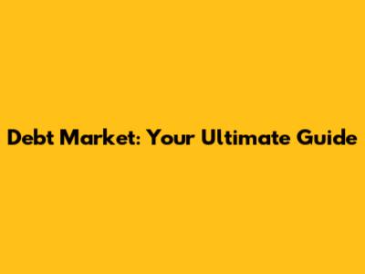Debt Market: Your Ultimate Guide