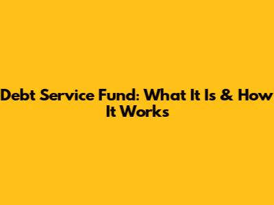 Debt Service Fund: What It Is & How It Works