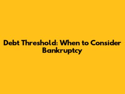 Debt Threshold: When to Consider Bankruptcy