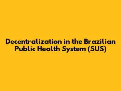 Decentralization in the Brazilian Public Health System (SUS)